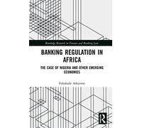Banking Regulation in Africa: The Case of Nigeria and Other Emerging Economies (Routledge Research in Finance and Banking Law)