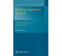 Banking Regulation in Israel: Prudential Regulation versus Consumer Protection (International Banking and Finance Law Series)