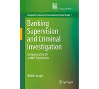 Banking Supervision and Criminal Investigation: Comparing the EU and US Experiences: 1 (Comparative, European and International Criminal Justice, 1)