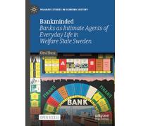 Bankminded: Banks as Intimate Agents of Everyday Life in Welfare State Sweden (Palgrave Studies in Economic History)
