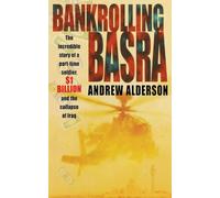 Bankrolling Basra: The Incredible Story of a Part-time Soldier, $1 Billion and the Collapse of Iraq