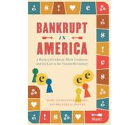 Bankrupt in America - A History of Debtors, Their Creditors, and the Law in the Twentieth Century (Markets and Governments in Economic History)