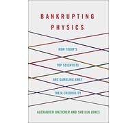 Bankrupting Physics: How Today's Top Scientists are Gambling Away Their Credibility