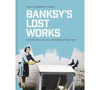 Banksy's Lost Works : On the trail of his vanishing street art