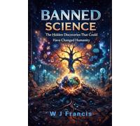 Banned Science: The Hidden Discoveries That Could Have Changed Humanity