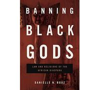 Banning Black Gods: Law and Religions of the African Diaspora: 6 (Africana Religions)