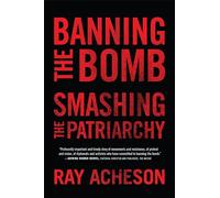 Banning the Bomb, Smashing the Patriarchy (Feminist Studies on Peace, Justice and Violence)