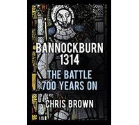 Bannockburn 1314: The Battle 700 Years On