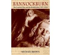Bannockburn: The Scottish War and the British Isles, 1307-1323