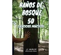 BAÑOS DE BOSQUE 50 EJERCICOS PRÁCTICOS: Mejora tu salud física, mental y emocional