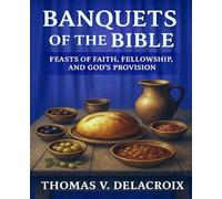 BANQUETS OF THE BIBLE: FEASTS OF FAITH, FELLOWSHIP, AND GOD'S PROVISION (Beyond the Veil)