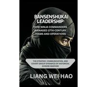 Bansenshukai Leadership: How Ninja Commanders Managed 17th-Century Teams and Operations: The Strategy, Communication, and Covert Group Dynamics of Historical Shinobi Warfare