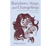 Banshees, Hags, and Changelings : Feminist Folklore Transformations in Irish Writing