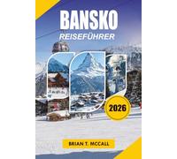 BANSKO Guida di viaggio 2026: La tua guida completa per le vacanze 2026 a sci, snowboard, montagne Pirin, avventure in città antica, cibo locale, ... spa, trasporto facile e viaggi senza stress