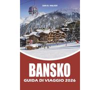 BANSKO GUIDA DI VIAGGIO 2026: Pianificatore di vacanze con consigli da parte interna, avventure sugli sci, gioielli nascosti, escursioni panoramiche, ... e itinerari facili per ogni viaggiatore