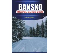 BANSKO Travel Guide 2026: Ski Slopes, Mountain Adventures, and Things to Do in Bulgaria’s Winter Resort
