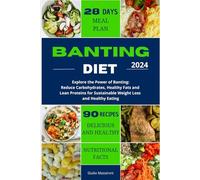 Banting Diet: Explore the Power of Banting: Reduce Carbohydrates, Healthy Fats and Lean Proteins for Sustainable Weight Loss and Healthy Eating