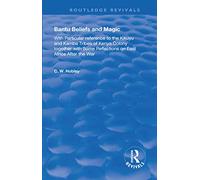 Bantu Beliefs and Magic: with particular reference to the Kikuyu and Kamba tribes of Kenya colony; together with some reflections on east Africa after the war (Routledge Revivals)