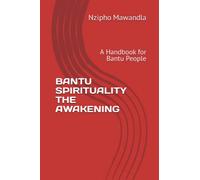 BANTU SPIRITUALITY THE AWAKENING: A Handbook for Bantu People