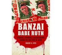 Banzai Babe Ruth: Baseball, Espionage, and Assassination during the 1934 Tour of Japan