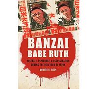 Banzai Babe Ruth: Baseball, Espionage, and Assassination during the 1934 Tour of Japan by Robert K. Fitts (2012-03-01)
