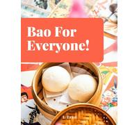 Bao For Everyone!: Bao Bun Cookbook: Master the Art of Steaming and Folding with Irresistible Recipes for Every Palate