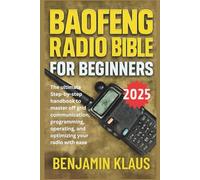 Baofeng Radio Bible for Beginners - Edition 2025: The ultimate step-by-step handbook to master off grid communication, programming, operating, and optimizing your radio with ease