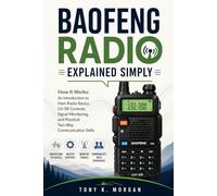 Baofeng Radio Explained Simply: How It Works: An Introduction to Ham Radio Basics, UV-5R Controls, Signal Monitoring, and Practical Two-Way Communication Skills (Technology and Science History books)