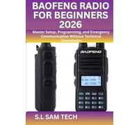 BAOFENG RADIO FOR BEGINNERS 2026: Master Setup, Programming, and Emergency Communication Without Technical Overwhelm