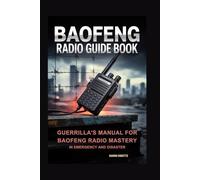 Baofeng Radio Guide Book: Guerrilla's Manual for Baofeng Radio Mastery in Emergency and Disaster