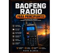BAOFENG RADIO PARA PRINCIPIANTES: Manual práctico paso a paso para dominar los transceptores portátiles, la programación del software CHIRP, las ... y las normas de la FCC sin jerga técnica.
