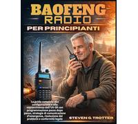 Baofeng Radio per principianti: La guida completa alla configurazione e alla sopravvivenza dell'UV-5R con programmazione passo dopo passo, strategie ... risoluzione dei problemi e conformità legale