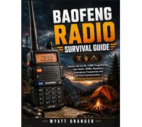 Baofeng Radio Survival Guide: Master the UV-5R, CHIRP Programming, Ham Radio, GMRS, Repeaters, Emergency Frequencies and Off-Grid Communication - A Complete Beginner’s Guide