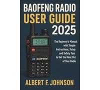 Baofeng Radio User Guide: The Beginner’s Manual with Simple Instructions, Setup and Safety Tips to Get the Most Out of Your Radio