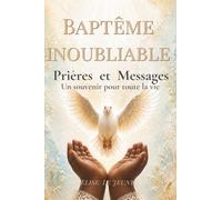 BAPTÊME INOUBLIABLE: Souvenir de baptême - Prières, messages et pages à compléter pour garder ce jour unique toute la vie