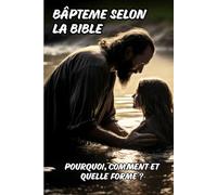 Baptême selon la Bible: Pourquoi, Comment et Quelle Forme