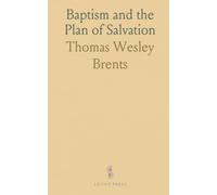 Baptism and the Plan of Salvation: An evidence-based study of baptism’s meaning, mode, and role in salvation