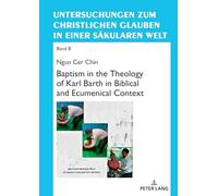 Baptism in the Theology of Karl Barth in Biblical and Ecumenical Context: 8 (Untersuchungen zum christlichen Glauben in einer saekularen Welt)