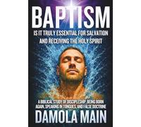 Baptism: Is It Truly Essential for Salvation and Receiving the Holy Spirit?: A Biblical Study of Discipleship, Being Born Again, Speaking in Tongues, ... Path Back to Terra-the Garden of Eden.)