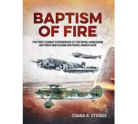Baptism Of Fire: The First Combat Experiences of the Royal Hungarian Air Force and Slovak Air Force, March 1939