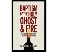 BAPTISM OF THE HOLY GHOST & FIRE: The Promise of the Father That Changes Everything
