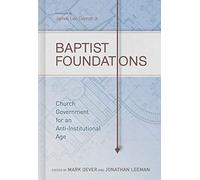 Baptist Foundations: Church Government for an Anti-Institutional Age