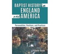 Baptist History in England and America: Personalities, Positions, and Practices