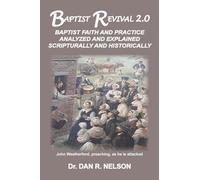 Baptist Revival 2.0: Baptist Faith and Practice Analyzed and Explained Scripturally and Historically