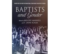 Baptists and Gender: Papers for the Ninth International Conference on Baptist Studies: 9 (James N. Griffith Endowed Series in Baptist Studies)