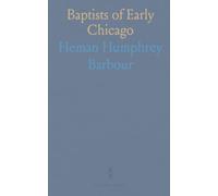 Baptists of Early Chicago: How frontier congregations, pastors, and missions shaped the city's social and religious life