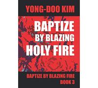 Baptize by Blazing Holy Fire 3: Divine Expose' of Heaven and Hell Book 3