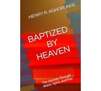 BAPTIZED BY HEAVEN: The Journey Through Water, Spirit, and Fire