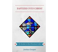 Baptized into Christ: A Guide to the Christian Life