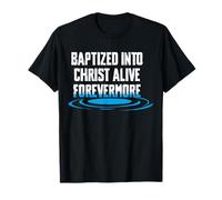 Baptized Into Christ Alive Forevermore Baptism T-Shirt